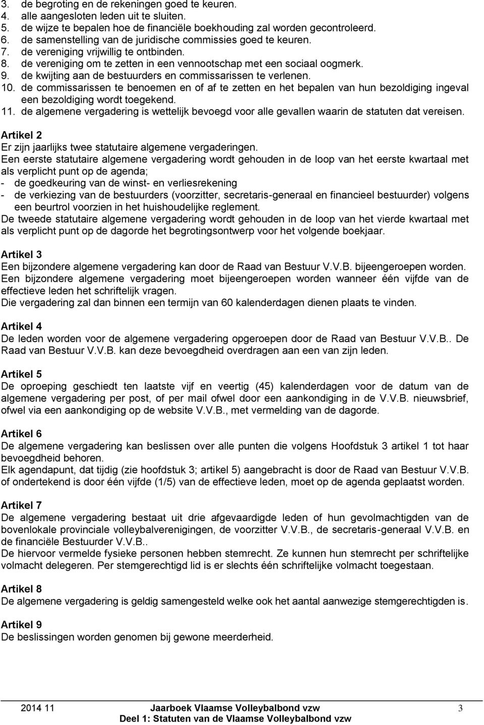 de kwijting aan de bestuurders en commissarissen te verlenen. 10. de commissarissen te benoemen en of af te zetten en het bepalen van hun bezoldiging ingeval een bezoldiging wordt toegekend. 11.