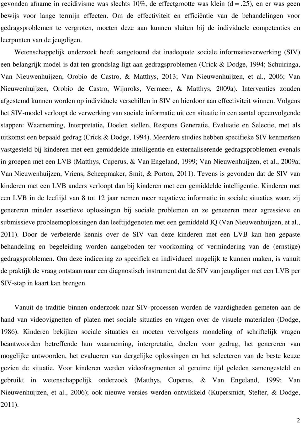 Wetenschappelijk onderzoek heeft aangetoond dat inadequate sociale informatieverwerking (SIV) een belangrijk model is dat ten grondslag ligt aan gedragsproblemen (Crick & Dodge, 1994; Schuiringa, Van