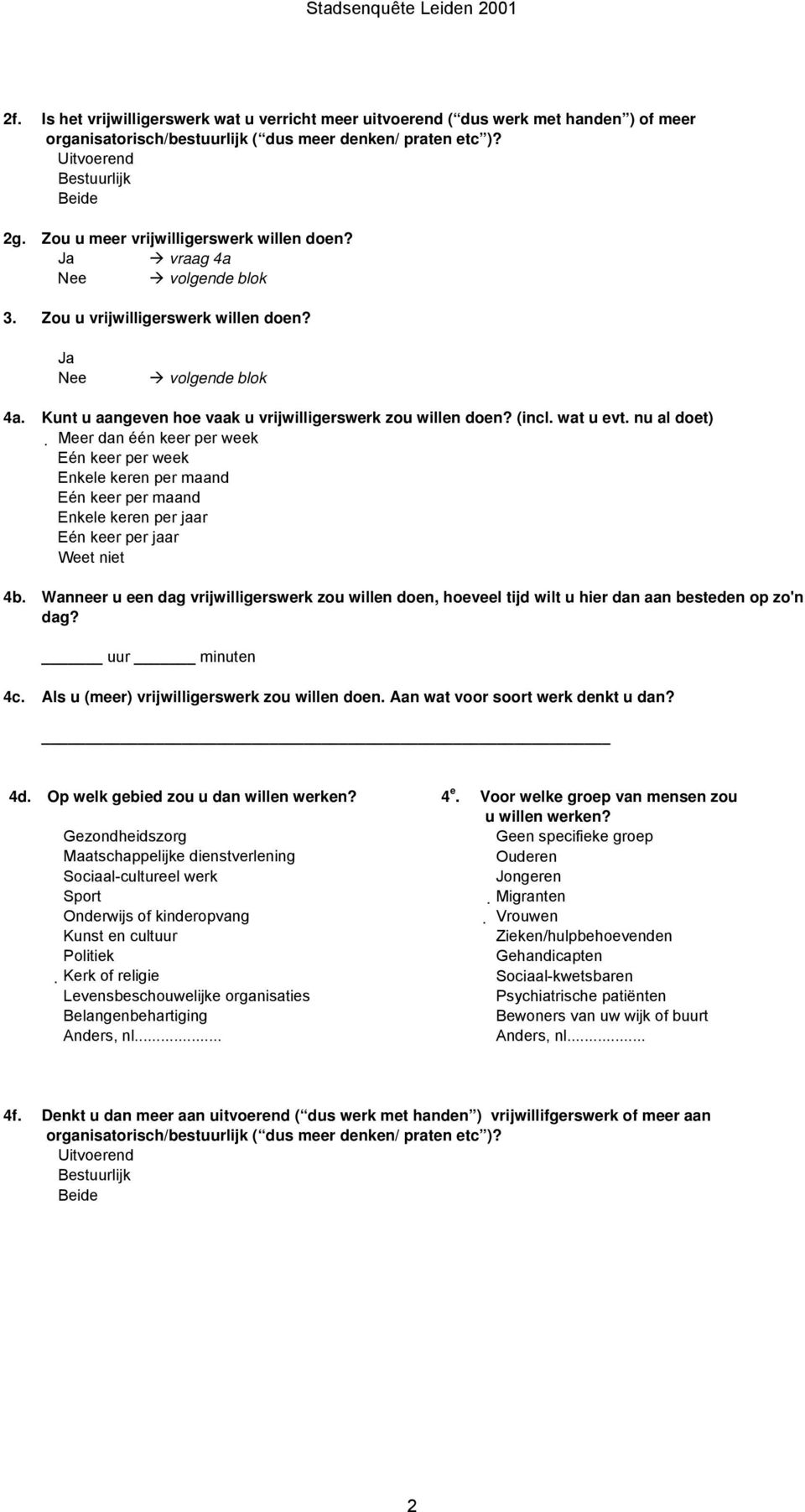 (incl. wat u evt. nu al doet) Meer dan één keer per week Eén keer per week Enkele keren per maand Eén keer per maand Enkele keren per jaar Eén keer per jaar Weet niet 4b.