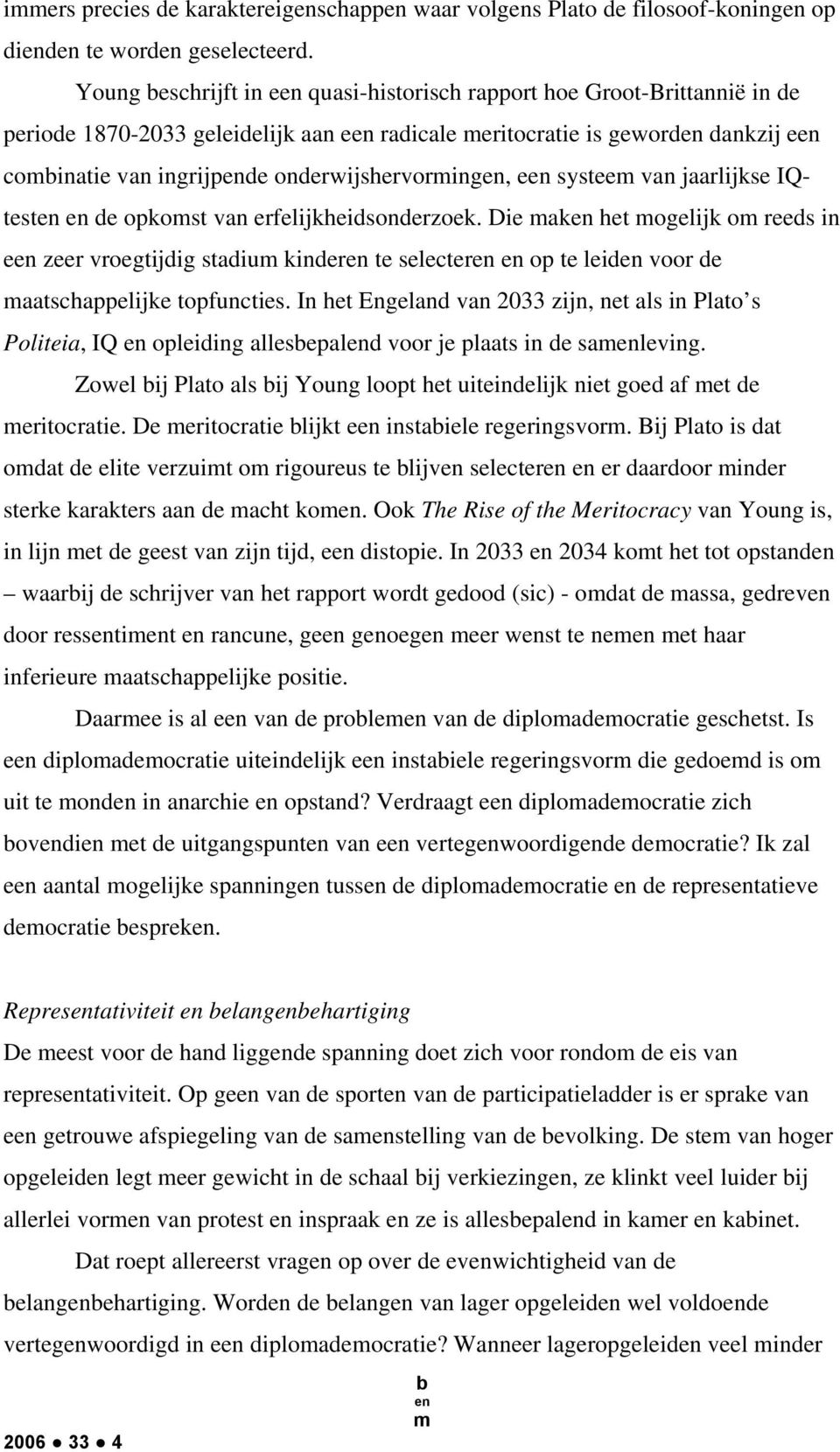 systee van jaarlijkse IQtest de opkost van erfelijkheidsonderzoek. Die ak het ogelijk o reeds in e zeer vroegtijdig stadiu kinder te selecter op te leid voor de aatschappelijke topfuncties.