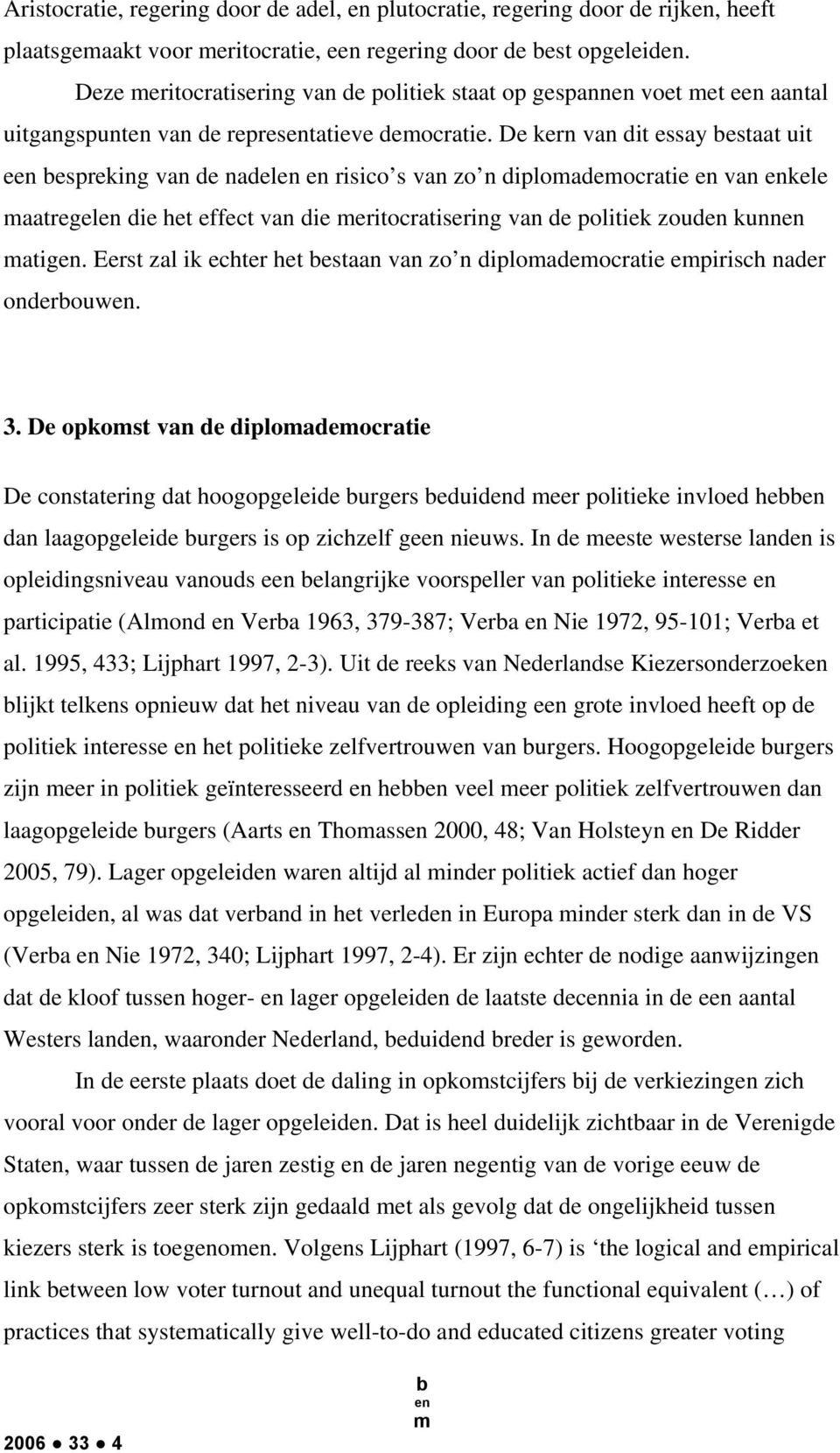 De kern van dit essay estaat uit e espreking van de nadel risico s van zo n diploadeocratie van kele aatregel die het effect van die eritocratisering van de politiek zoud kunn atig.