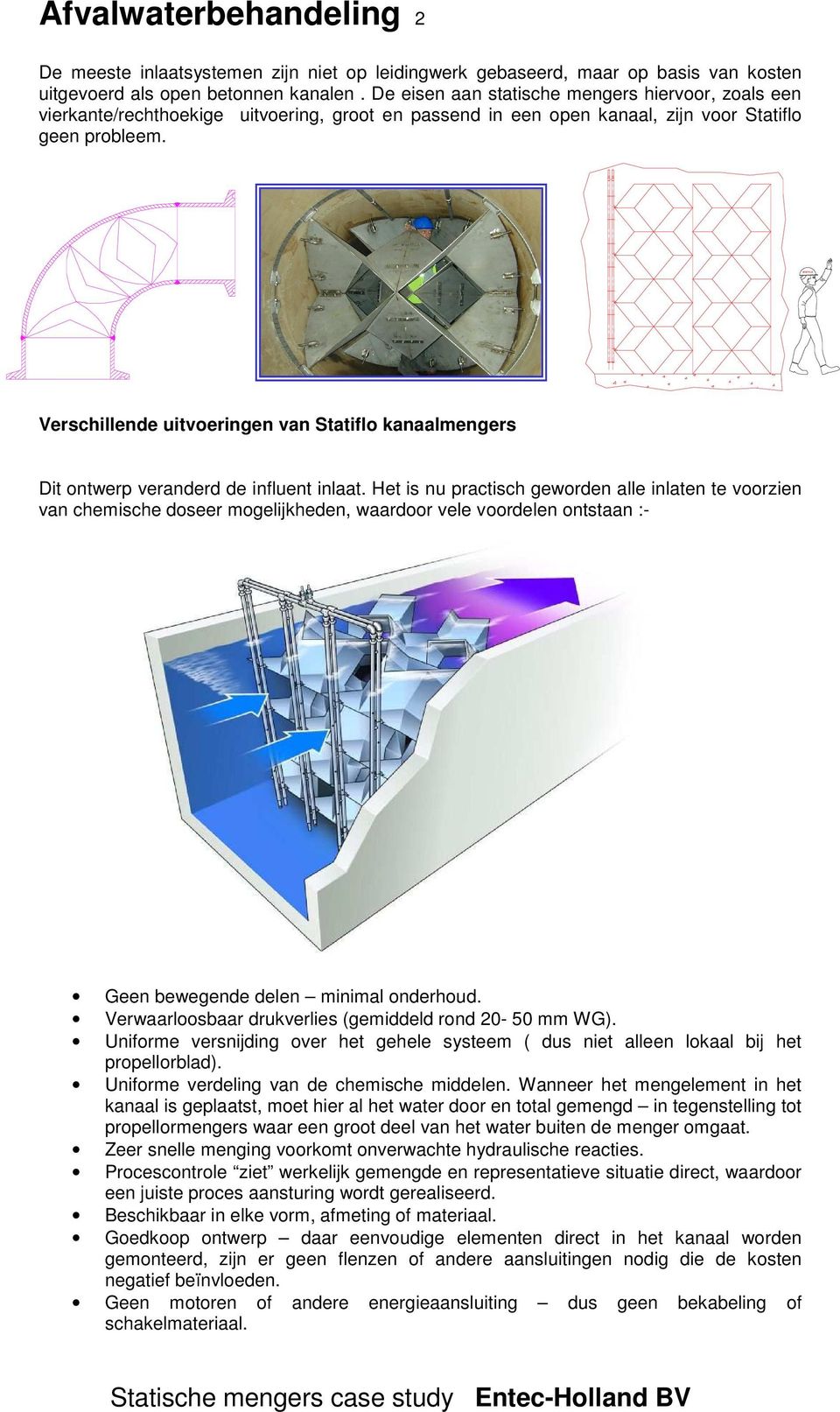 Verschillende uitvoeringen van Statiflo kanaalmengers Dit ontwerp veranderd de influent inlaat.