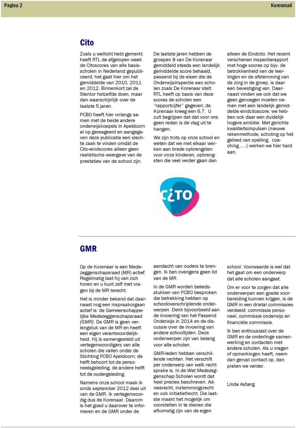 PCBO heeft hier onlangs samen met de beide andere onderwijskoepels in Apeldoorn al op gereageerd en aangegeven deze publicatie een slechte zaak te vinden omdat de Cito-eindscores alleen geen