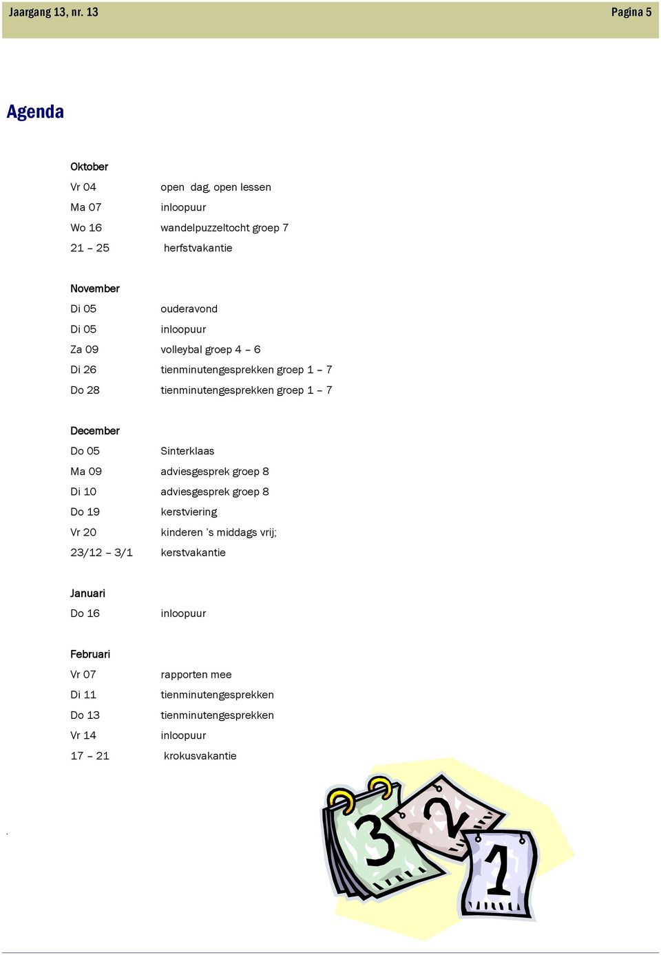 ouderavond Di 05 Za 09 volleybal groep 4 6 Di 26 tienminutengesprekken groep 1 7 Do 28 tienminutengesprekken groep 1 7 December Do 05