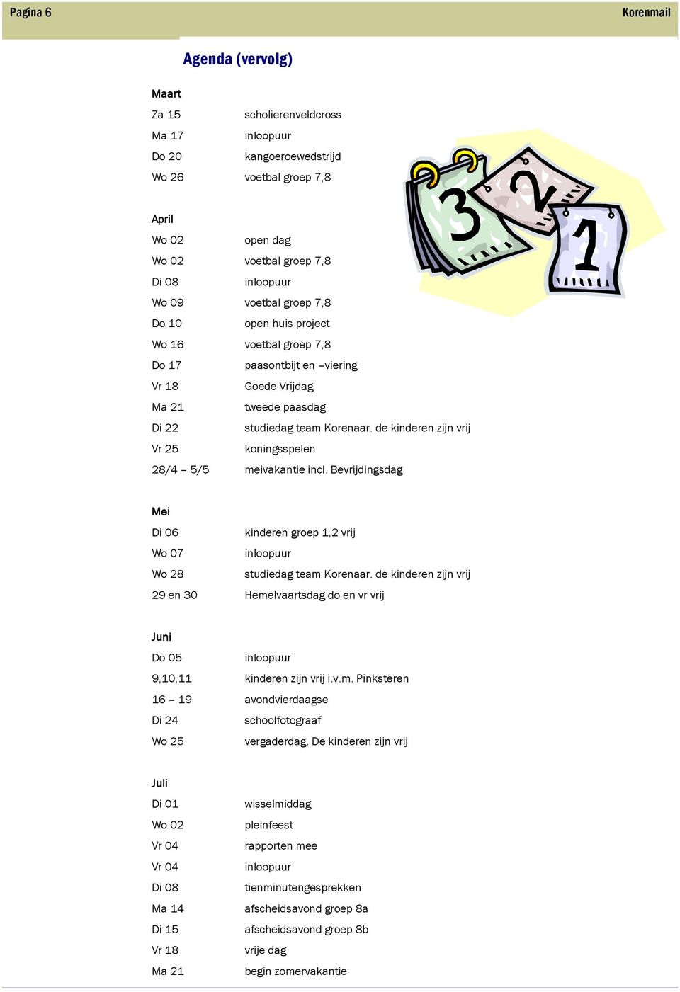 de kinderen zijn vrij Vr 25 koningsspelen 28/4 5/5 meivakantie incl. Bevrijdingsdag Mei Di 06 kinderen groep 1,2 vrij Wo 07 Wo 28 studiedag team Korenaar.