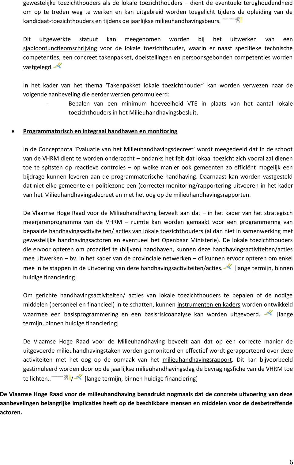 Dit uitgewerkte statuut kan meegenomen worden bij het uitwerken van een sjabloonfunctieomschrijving voor de lokale toezichthouder, waarin er naast specifieke technische competenties, een concreet