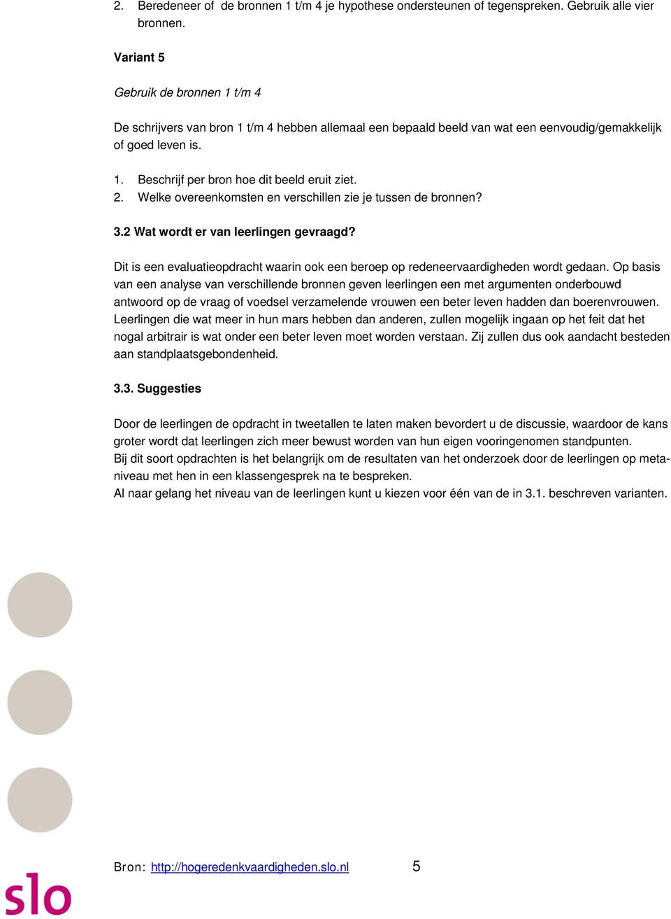 2. Welke overeenkomsten en verschillen zie je tussen de bronnen? 3.2 Wat wordt er van leerlingen gevraagd? Dit is een evaluatieopdracht waarin ook een beroep op redeneervaardigheden wordt gedaan.