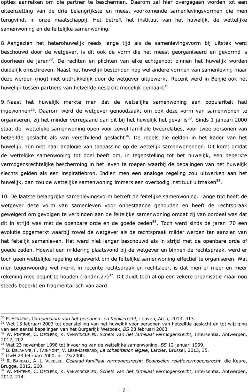 Het betreft het instituut van het huwelijk, de wettelijke samenwoning en de feitelijke samenwoning. 8.