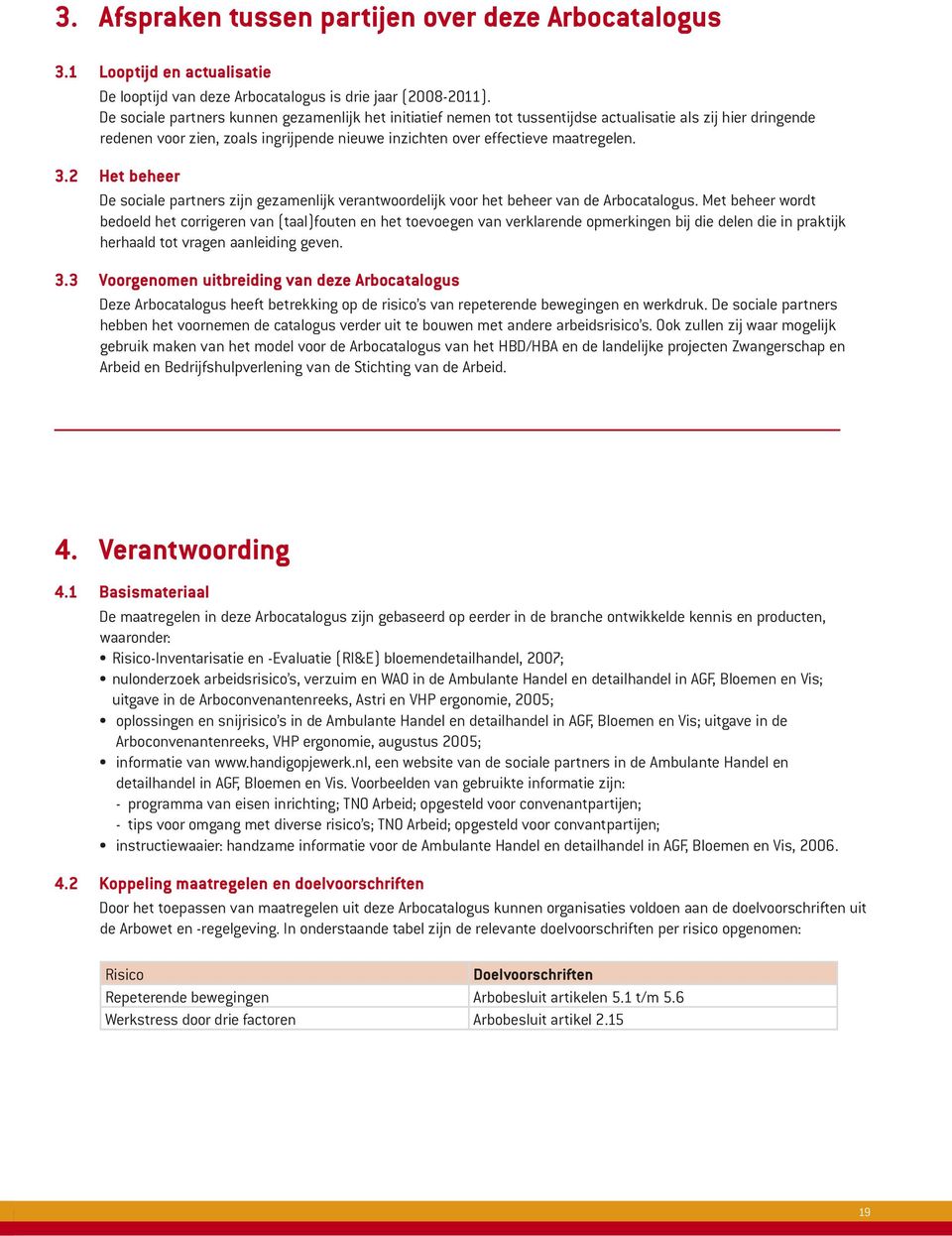 2 Het beheer De sociale partners zijn gezamenlijk verantwoordelijk voor het beheer van de Arbocatalogus.