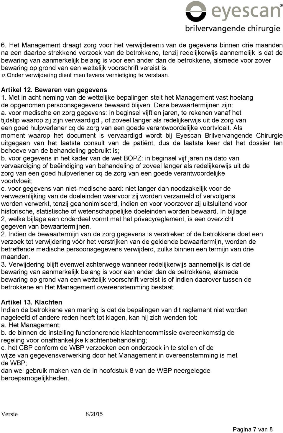 Artikel 12. Bewaren van gegevens 1. Met in acht neming van de wettelijke bepalingen stelt het Management vast hoelang de opgenomen persoonsgegevens bewaard blijven. Deze bewaartermijnen zijn: a.