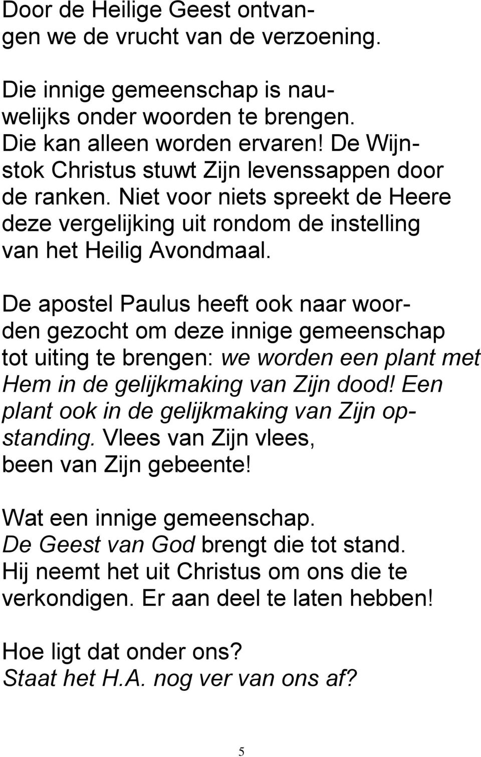 De apostel Paulus heeft ook naar woorden gezocht om deze innige gemeenschap tot uiting te brengen: we worden een plant met Hem in de gelijkmaking van Zijn dood!