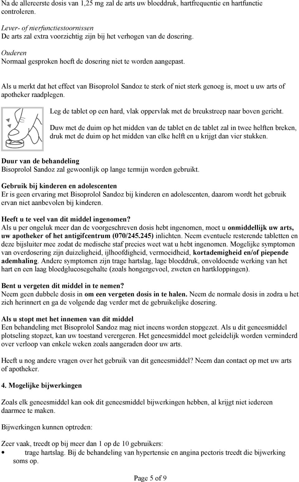 Als u merkt dat het effect van Bisoprolol Sandoz te sterk of niet sterk genoeg is, moet u uw arts of apotheker raadplegen.