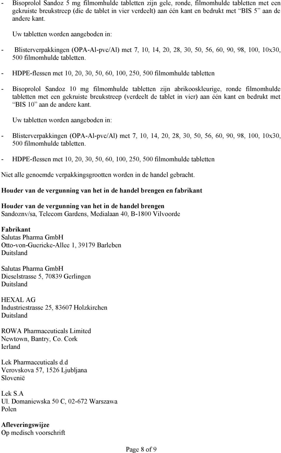 - HDPE-flessen met 10, 20, 30, 50, 60, 100, 250, 500 filmomhulde tabletten - Bisoprolol Sandoz 10 mg filmomhulde tabletten zijn abrikooskleurige, ronde filmomhulde tabletten met een gekruiste