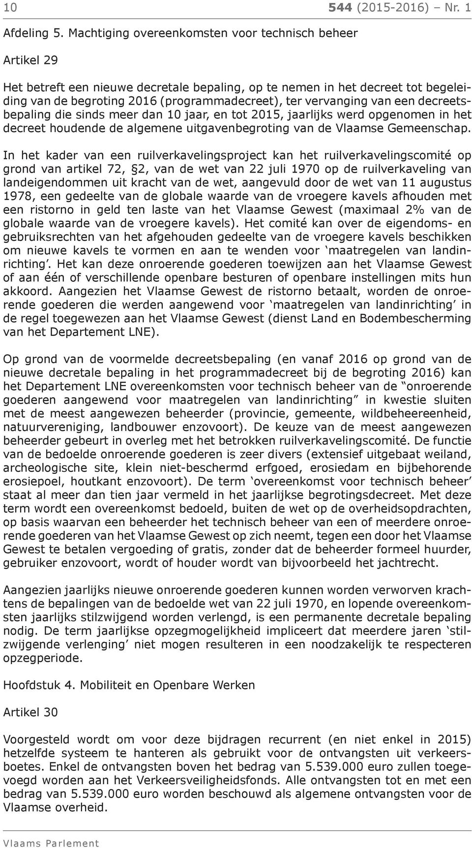 vervanging van een decreetsbepaling die sinds meer dan 10 jaar, en tot 2015, jaarlijks werd opgenomen in het decreet houdende de algemene uitgavenbegroting van de Vlaamse Gemeenschap.