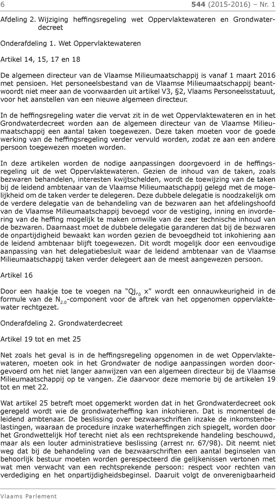 Het personeelsbestand van de Vlaamse Milieumaatschappij beantwoordt niet meer aan de voorwaarden uit artikel V3, 2, Vlaams Personeelsstatuut, voor het aanstellen van een nieuwe algemeen directeur.