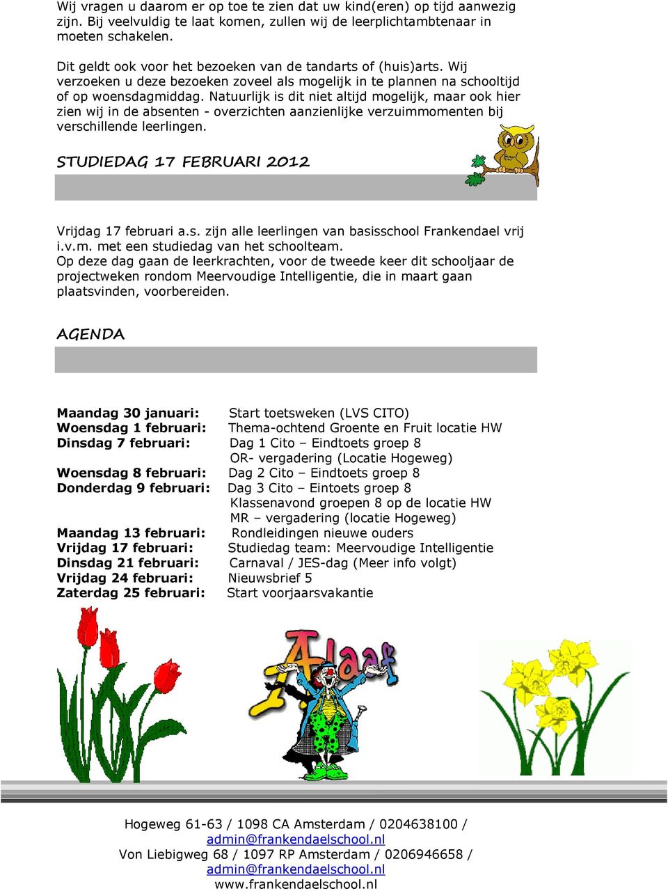 Natuurlijk is dit niet altijd mogelijk, maar ook hier zien wij in de absenten - overzichten aanzienlijke verzuimmomenten bij verschillende leerlingen. STUDIEDAG 17 FEBRUARI 2012 Vrijdag 17 februari a.