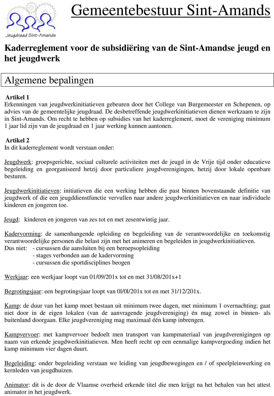 Om recht te hebben op subsidies van het kaderreglement, moet de vereniging minimum 1 jaar lid zijn van de jeugdraad en 1 jaar werking kunnen aantonen.