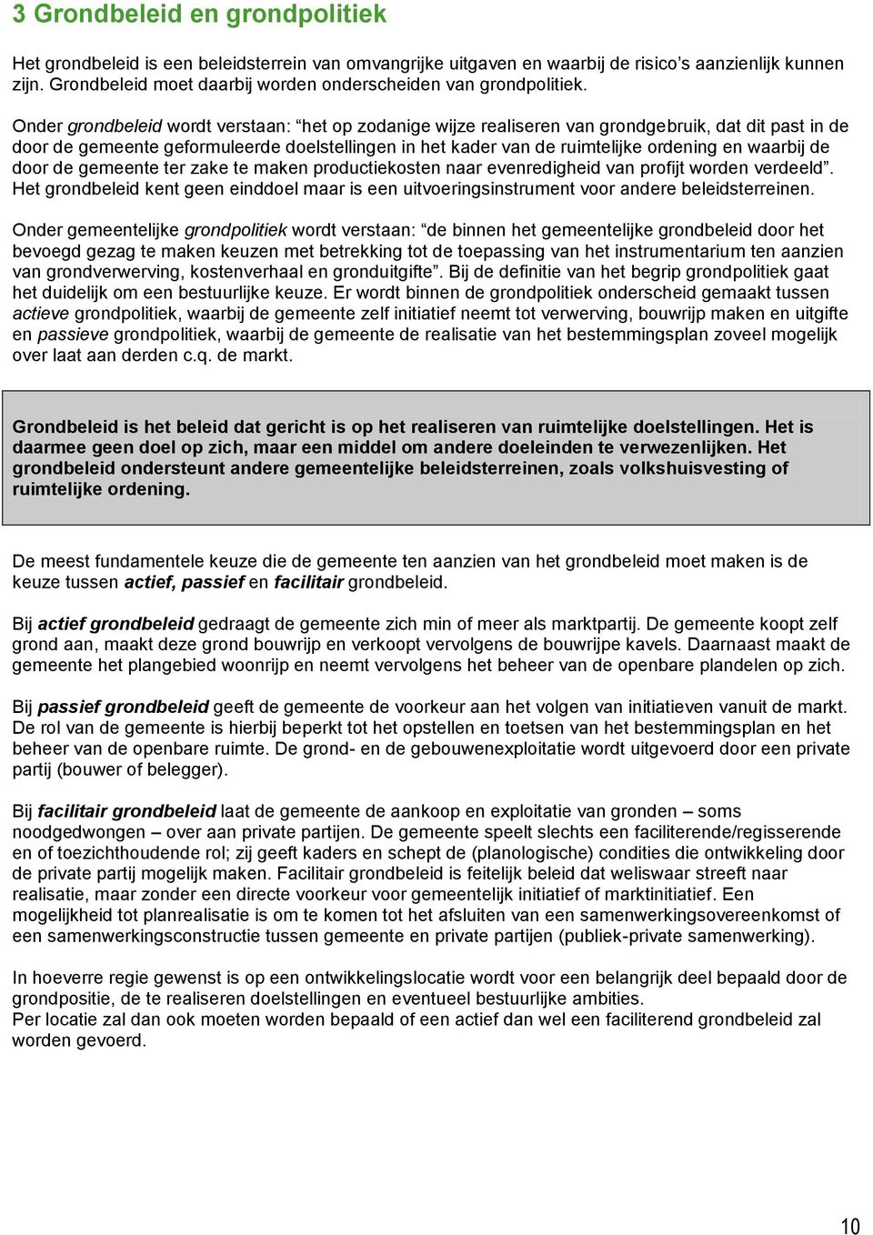 Onder grondbeleid wordt verstaan: het op zodanige wijze realiseren van grondgebruik, dat dit past in de door de gemeente geformuleerde doelstellingen in het kader van de ruimtelijke ordening en