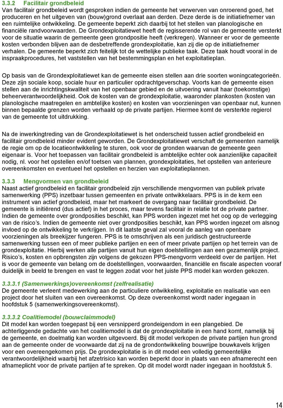 De Grondexploitatiewet heeft de regisserende rol van de gemeente versterkt voor de situatie waarin de gemeente geen grondpositie heeft (verkregen).