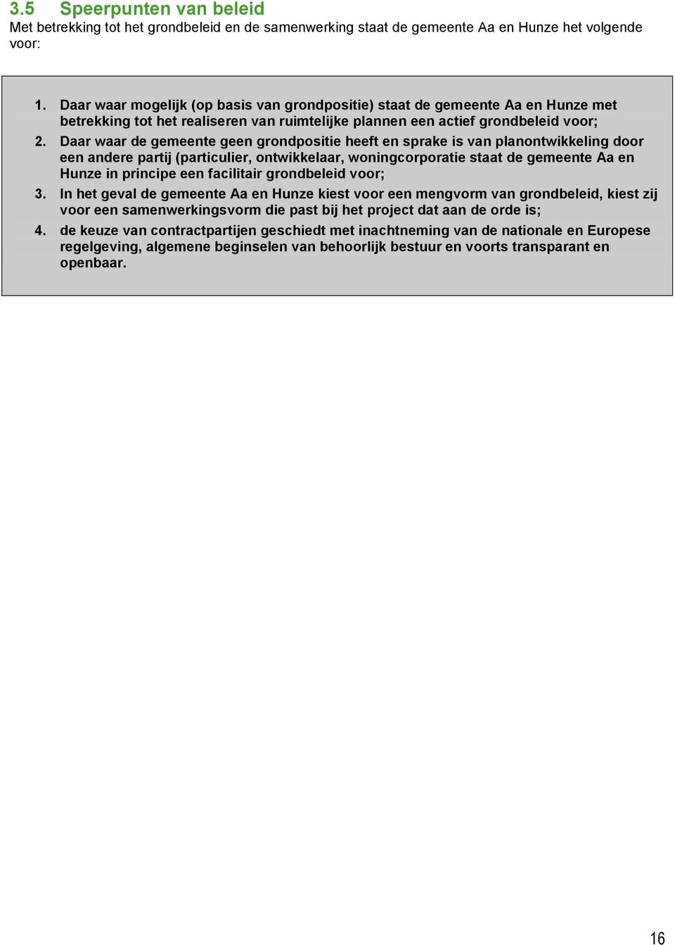 Daar waar de gemeente geen grondpositie heeft en sprake is van planontwikkeling door een andere partij (particulier, ontwikkelaar, woningcorporatie staat de gemeente Aa en Hunze in principe een