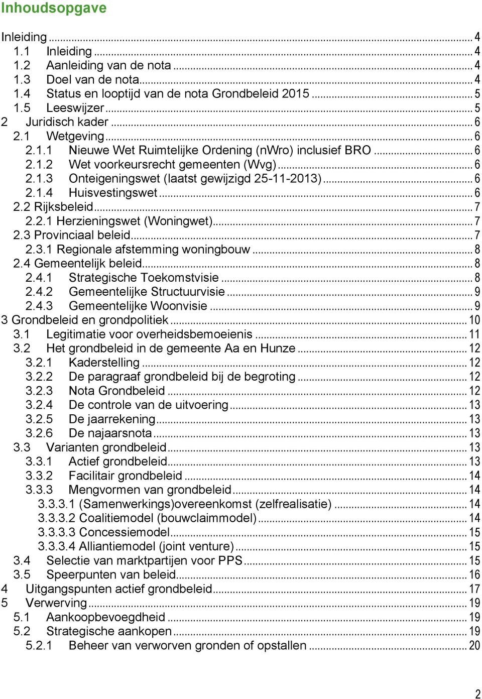 .. 6 2.2 Rijksbeleid... 7 2.2.1 Herzieningswet (Woningwet)... 7 2.3 Provinciaal beleid... 7 2.3.1 Regionale afstemming woningbouw... 8 2.4 Gemeentelijk beleid... 8 2.4.1 Strategische Toekomstvisie.