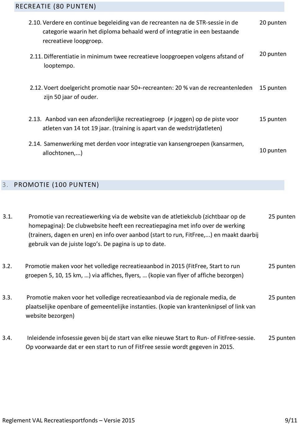 Aanbod van een afzonderlijke recreatiegroep ( joggen) op de piste voor atleten van 14 tot 19 jaar. (training is apart van de wedstrijdatleten) 2.14. Samenwerking met derden voor integratie van kansengroepen (kansarmen, allochtonen,.