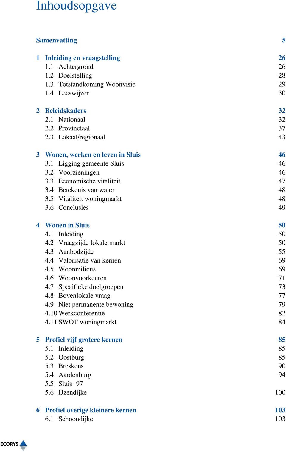 5 Vitaliteit woningmarkt 48 3.6 Conclusies 49 4 Wonen in Sluis 50 4.1 Inleiding 50 4.2 Vraagzijde lokale markt 50 4.3 Aanbodzijde 55 4.4 Valorisatie van kernen 69 4.5 Woonmilieus 69 4.