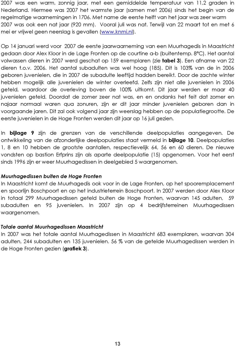 Op 14 januari werd voor 2007 de eerste jaarwaarneming van een Muurhagedis in Maastricht gedaan door Alex Kloor in de Lage Fronten op de courtine a-b (buitentemp. 8ºC).