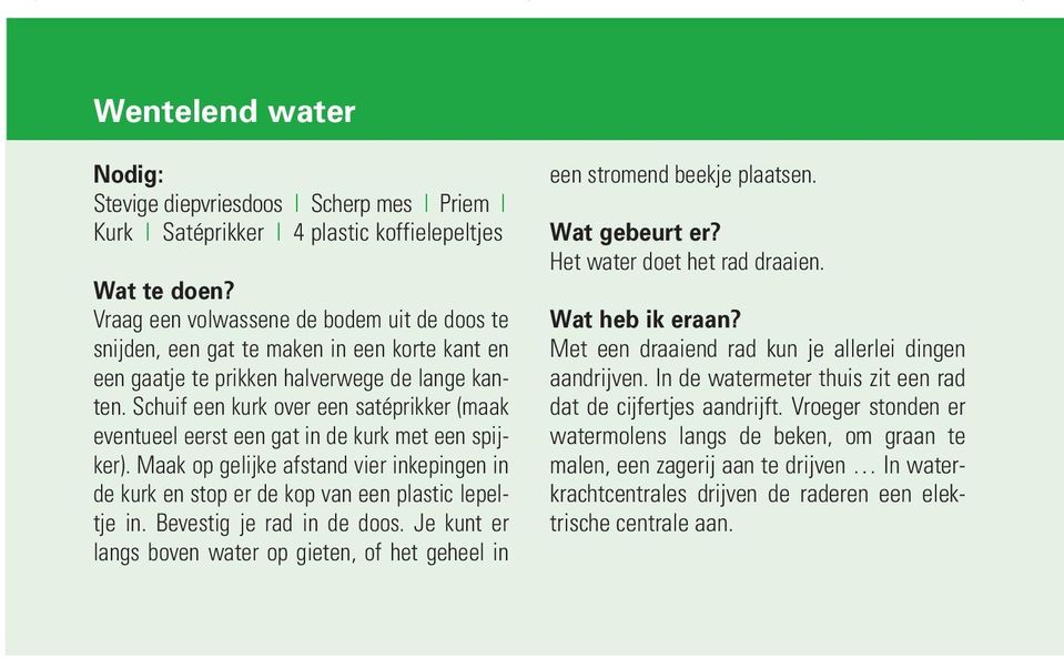 Schuif een kurk over een satéprikker (maak eventueel eerst een gat in de kurk met een spijker). Maak op gelijke afstand vier inkepingen in de kurk en stop er de kop van een plastic lepeltje in.