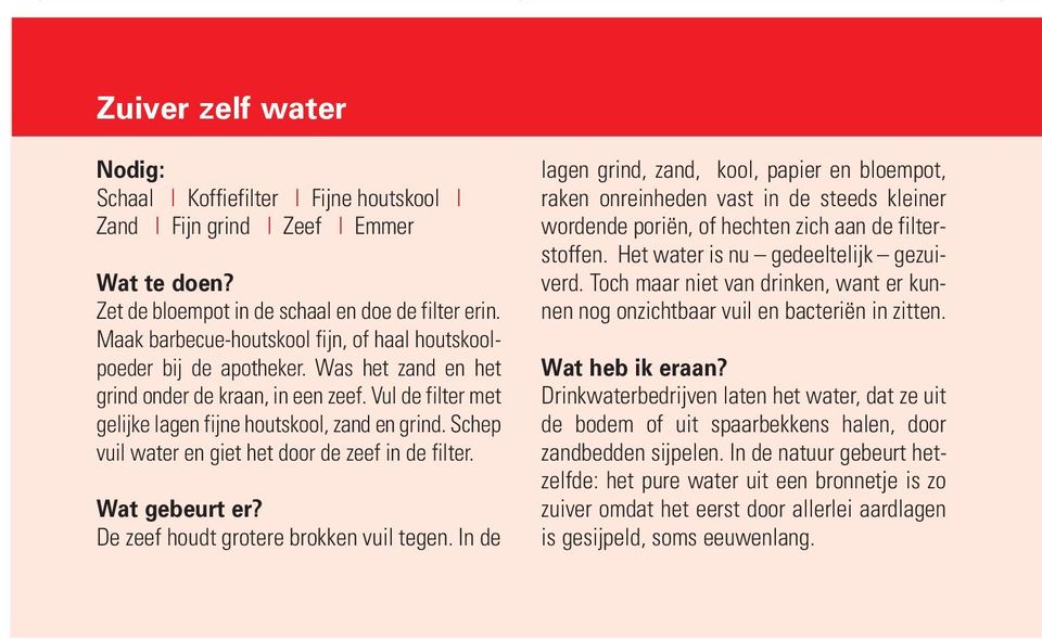 Schep vuil water en giet het door de zeef in de filter. Wat gebeurt er? De zeef houdt grotere brokken vuil tegen.