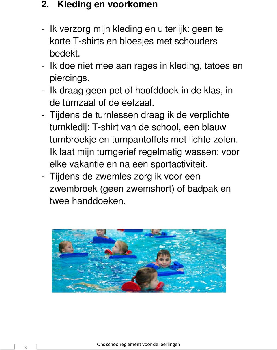 - Tijdens de turnlessen draag ik de verplichte turnkledij: T-shirt van de school, een blauw turnbroekje en turnpantoffels met lichte zolen.