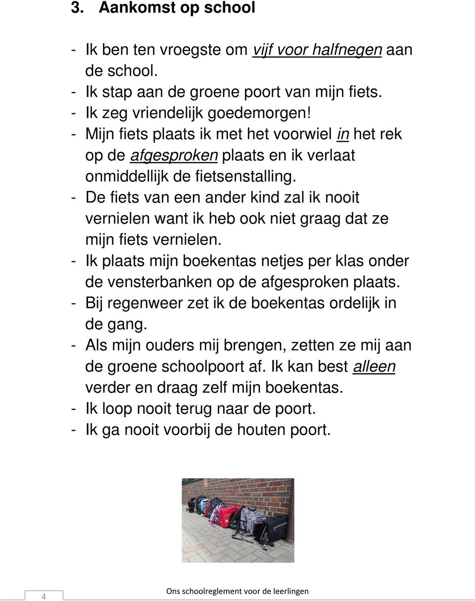 - De fiets van een ander kind zal ik nooit vernielen want ik heb ook niet graag dat ze mijn fiets vernielen.