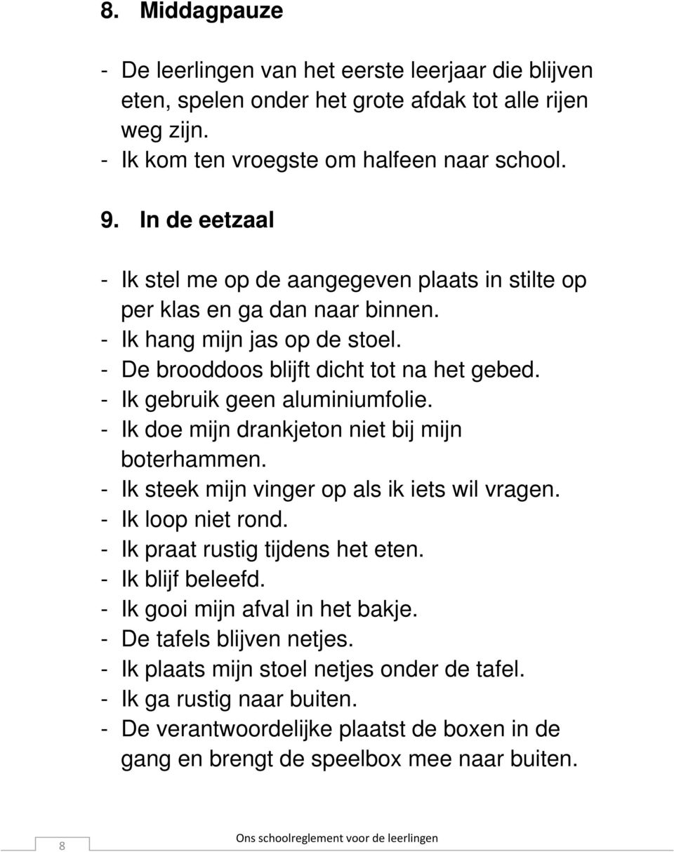 - Ik gebruik geen aluminiumfolie. - Ik doe mijn drankjeton niet bij mijn boterhammen. - Ik steek mijn vinger op als ik iets wil vragen. - Ik loop niet rond. - Ik praat rustig tijdens het eten.