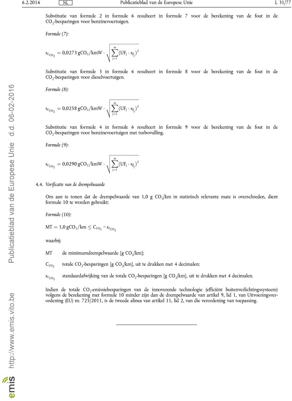 Formule (8): ¼ 0,0258 g =kmw t ðuf j s Pj Substitutie van formule 4 in formule 6 resulteert in formule 9 voor de berekening van de fout in de -besparingen voor benzinevoertuigen met turbovulling.