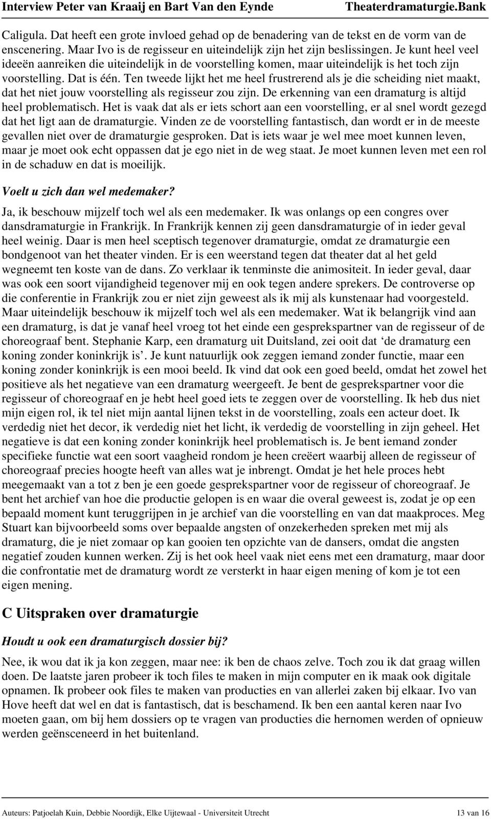 Ten tweede lijkt het me heel frustrerend als je die scheiding niet maakt, dat het niet jouw voorstelling als regisseur zou zijn. De erkenning van een dramaturg is altijd heel problematisch.