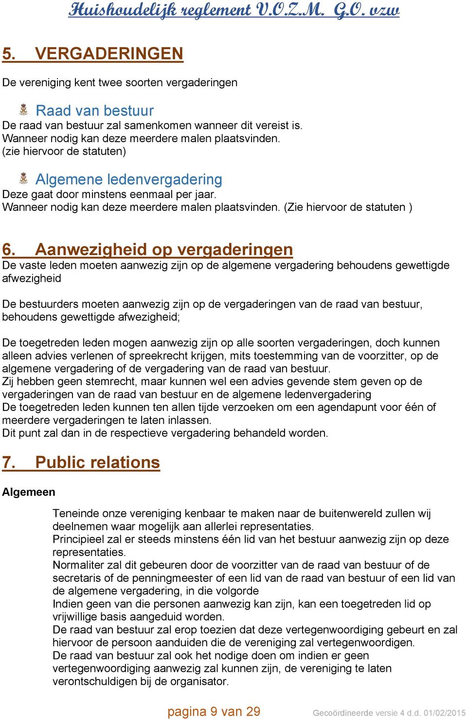 Aanwezigheid op vergaderingen De vaste leden moeten aanwezig zijn op de algemene vergadering behoudens gewettigde afwezigheid De bestuurders moeten aanwezig zijn op de vergaderingen van de raad van