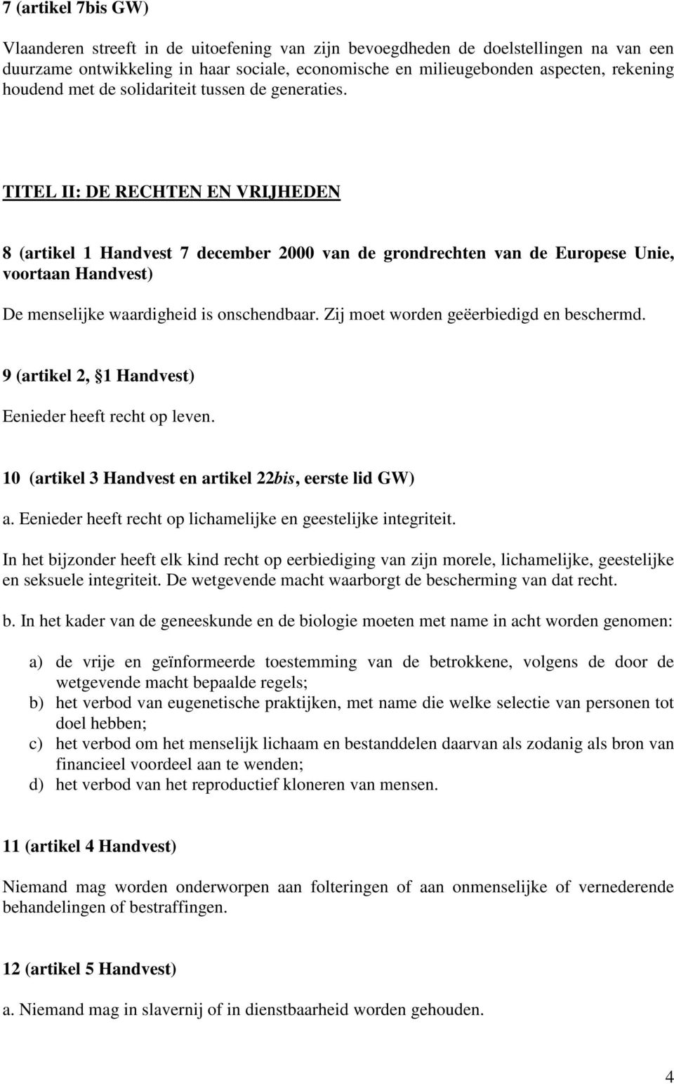 TITEL II: DE RECHTEN EN VRIJHEDEN 8 (artikel 1 Handvest 7 december 2000 van de grondrechten van de Europese Unie, voortaan Handvest) De menselijke waardigheid is onschendbaar.