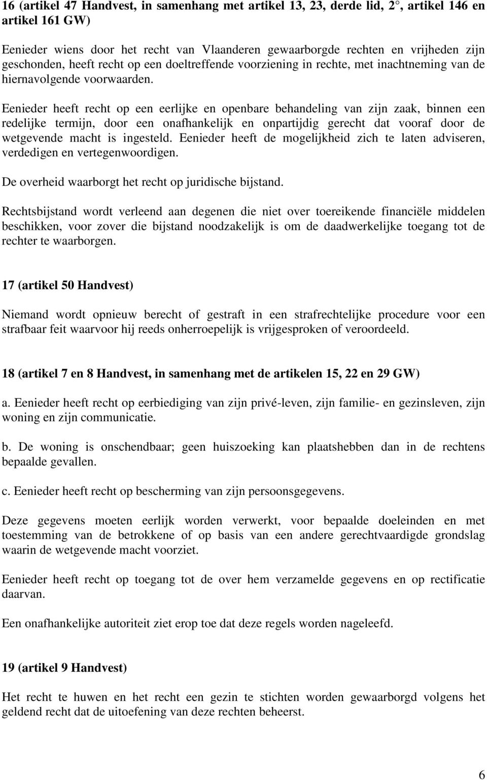 Eenieder heeft recht op een eerlijke en openbare behandeling van zijn zaak, binnen een redelijke termijn, door een onafhankelijk en onpartijdig gerecht dat vooraf door de wetgevende macht is