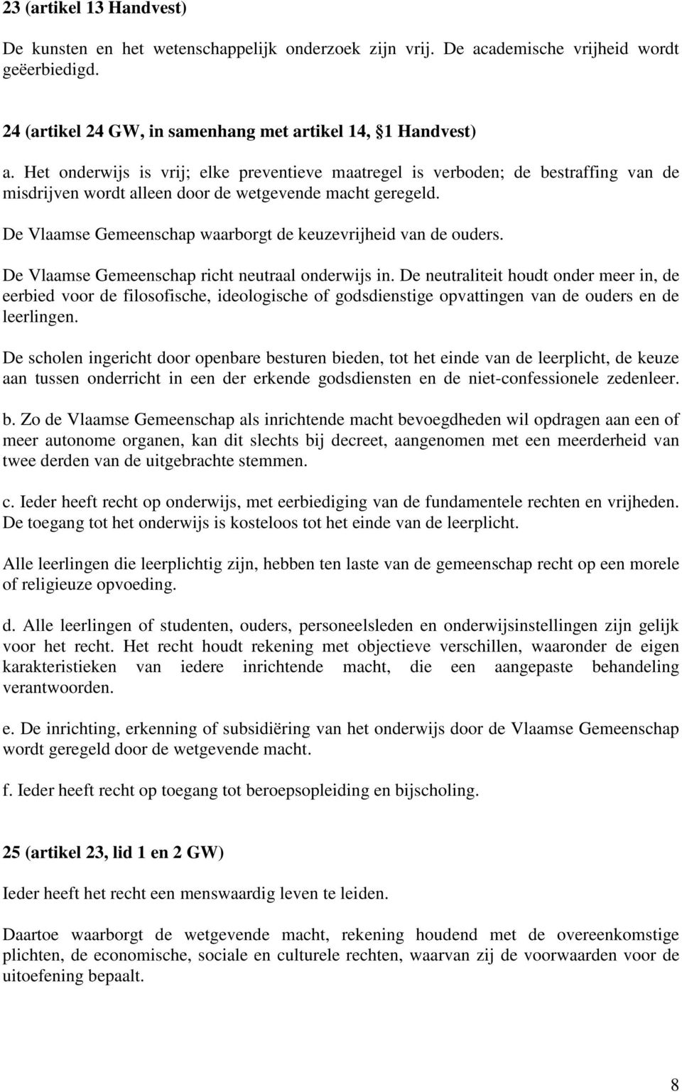 De Vlaamse Gemeenschap waarborgt de keuzevrijheid van de ouders. De Vlaamse Gemeenschap richt neutraal onderwijs in.