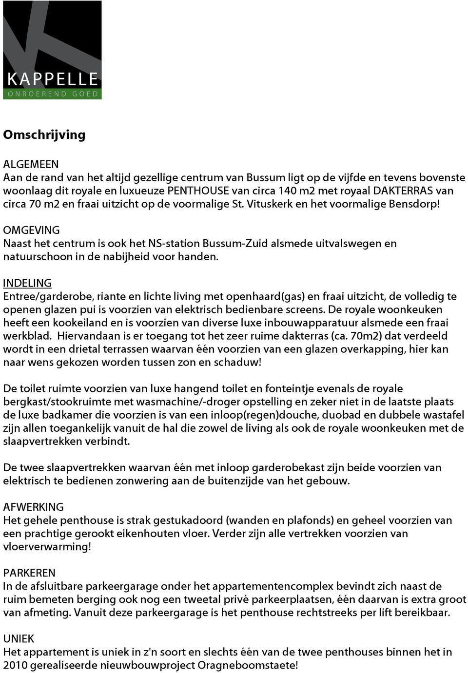 OMGEVING Naast het centrum is ook het NS-station Bussum-Zuid alsmede uitvalswegen en natuurschoon in de nabijheid voor handen.