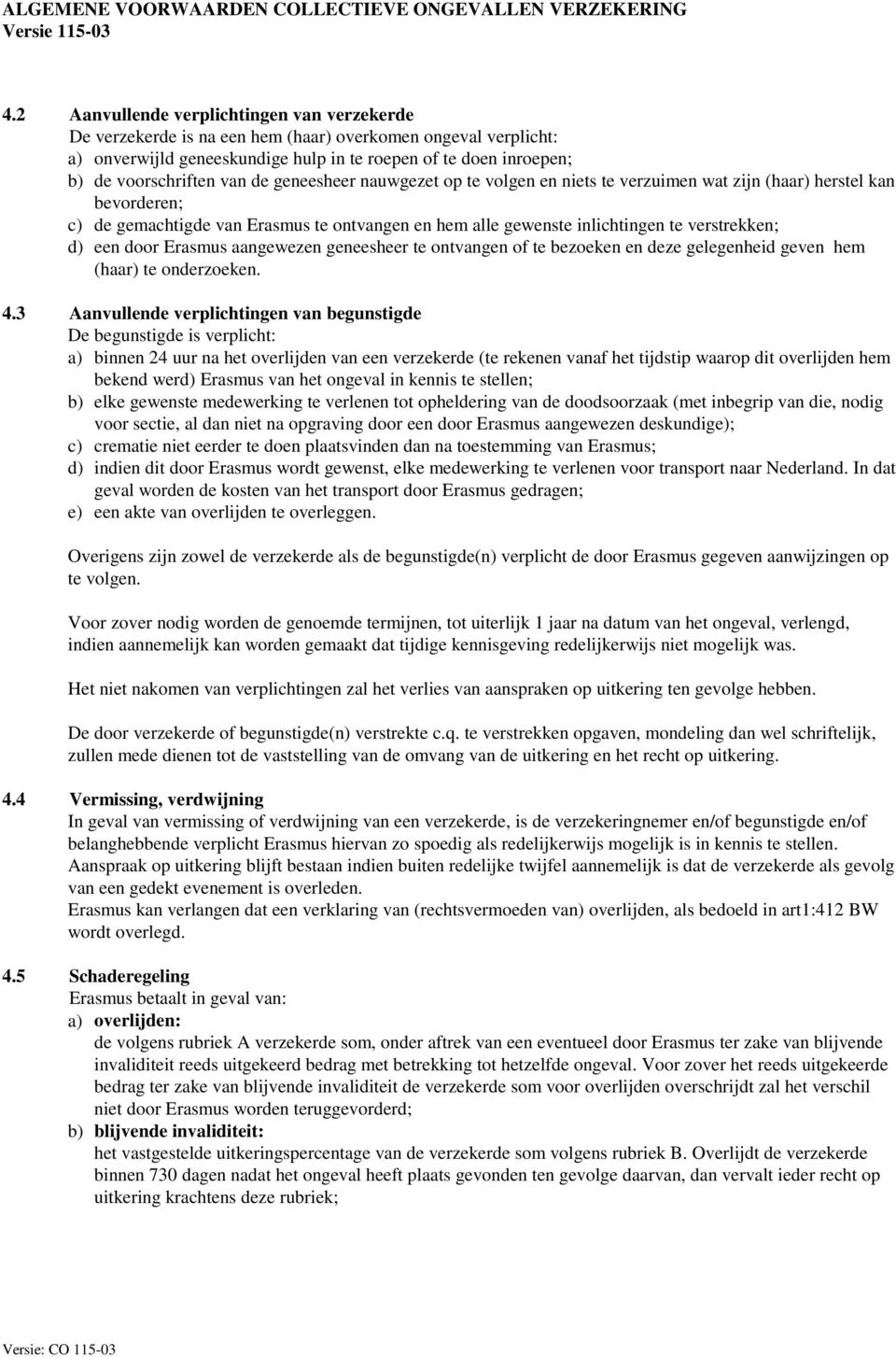 een door Erasmus aangewezen geneesheer te ontvangen of te bezoeken en deze gelegenheid geven hem (haar) te onderzoeken. 4.