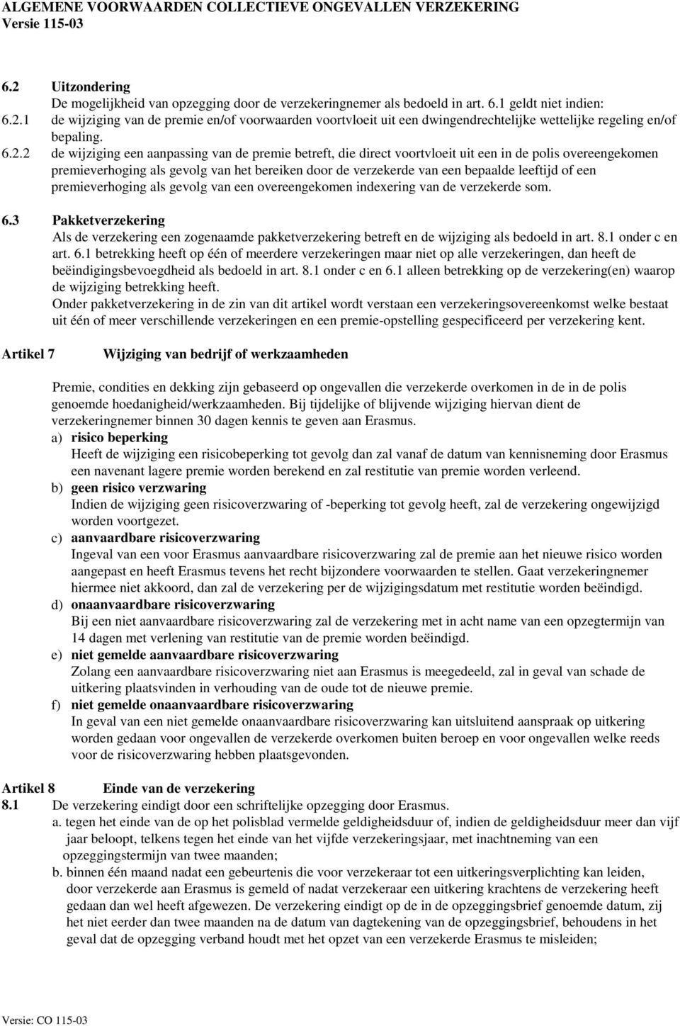 leeftijd of een premieverhoging als gevolg van een overeengekomen indexering van de verzekerde som. 6.