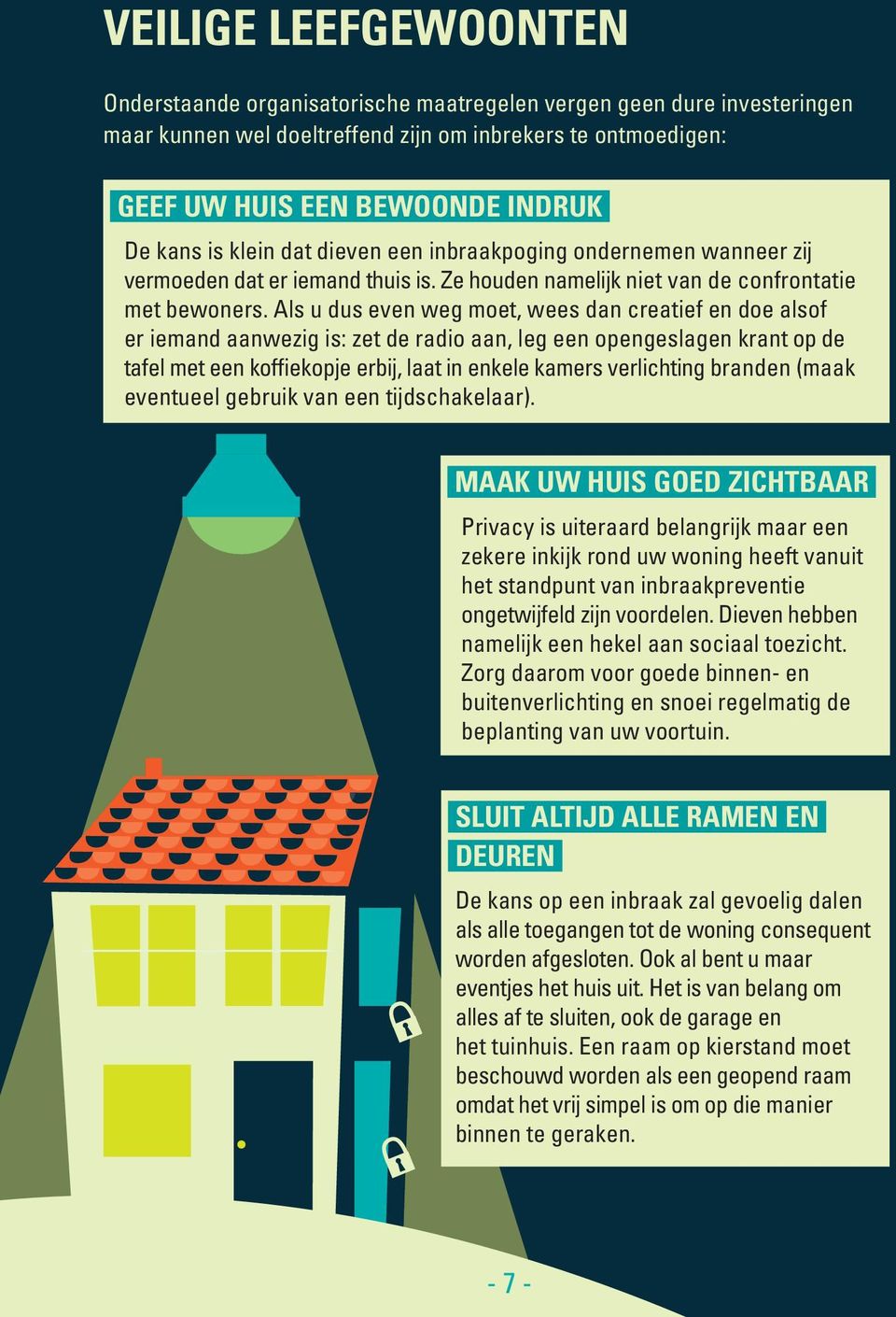 Als u dus even weg moet, wees dan creatief en doe alsof er iemand aanwezig is: zet de radio aan, leg een opengeslagen krant op de tafel met een koffiekopje erbij, laat in enkele kamers verlichting