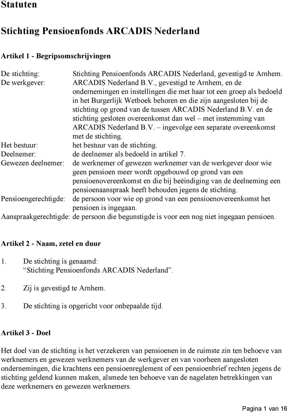 ARCADIS Nederland B.V. en de stichting gesloten overeenkomst dan wel met instemming van ARCADIS Nederland B.V. ingevolge een separate overeenkomst met de stichting.