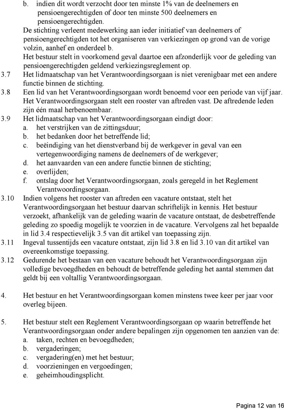 Het bestuur stelt in voorkomend geval daartoe een afzonderlijk voor de geleding van pensioengerechtigden geldend verkiezingsreglement op. 3.