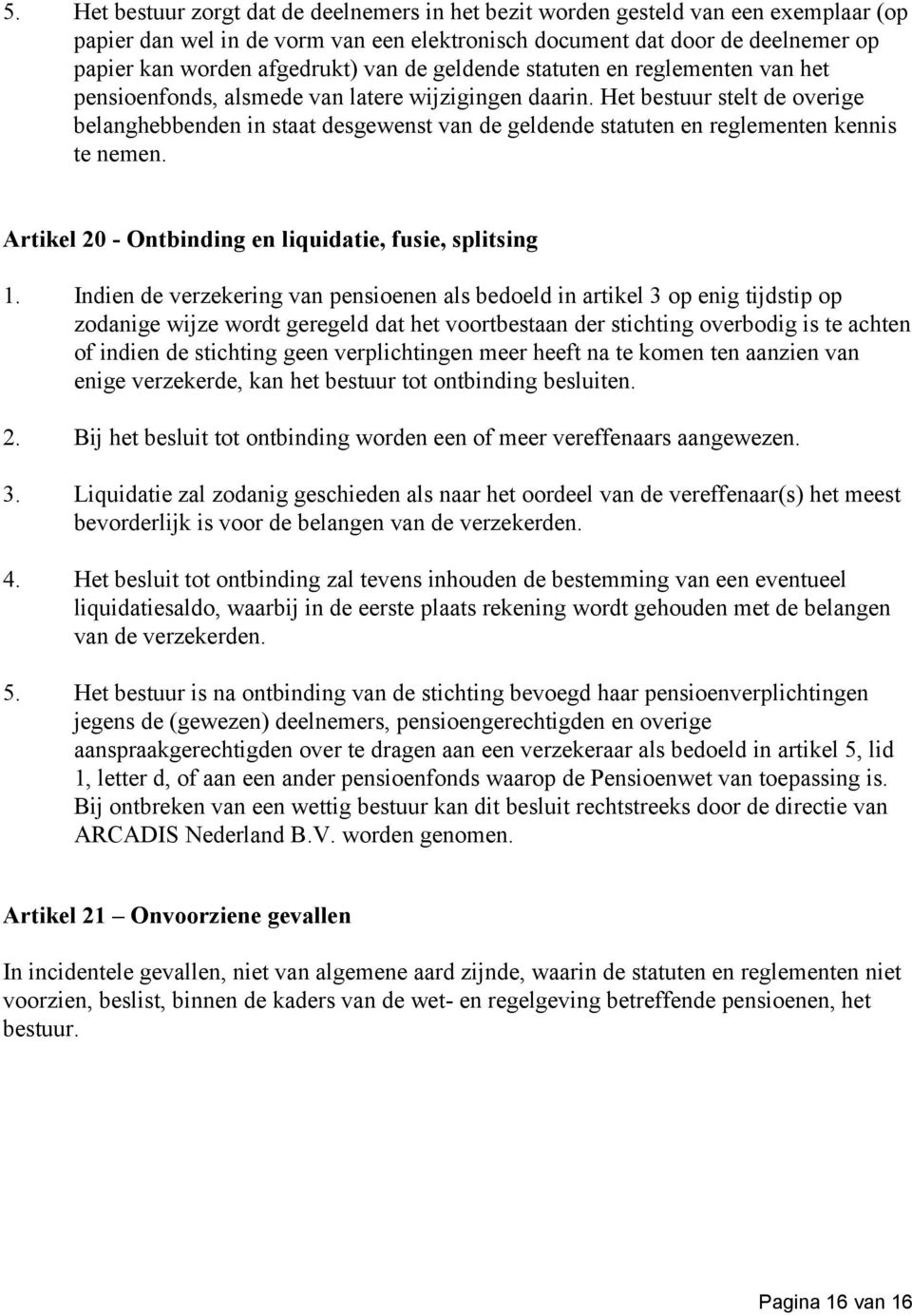 Het bestuur stelt de overige belanghebbenden in staat desgewenst van de geldende statuten en reglementen kennis te nemen. Artikel 20 - Ontbinding en liquidatie, fusie, splitsing 1.