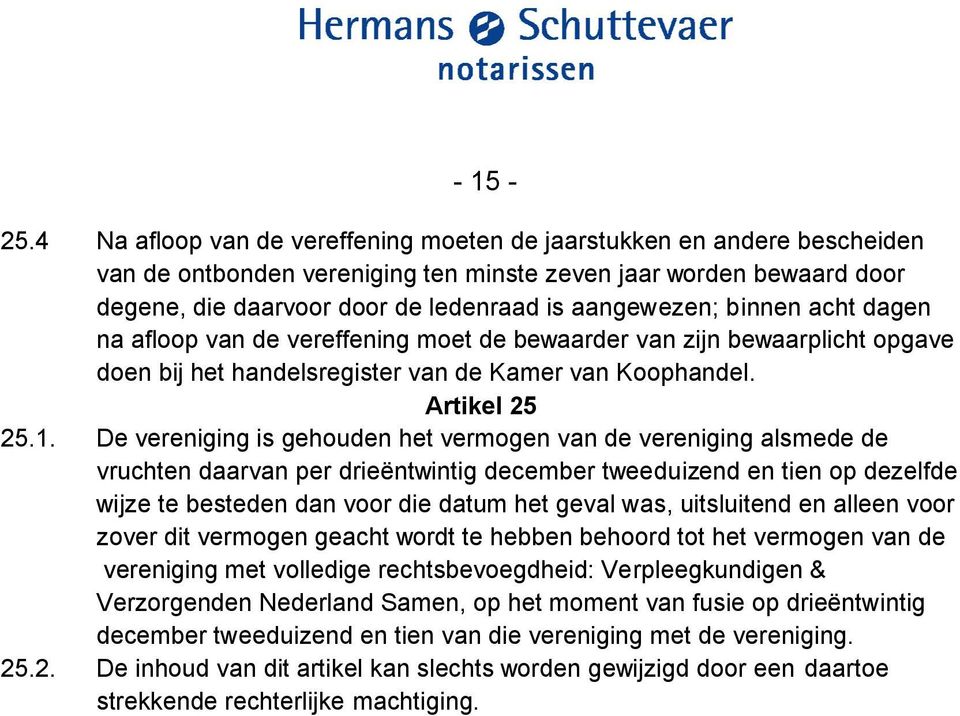 binnen acht dagen na afloop van de vereffening moet de bewaarder van zijn bewaarplicht opgave doen bij het handelsregister van de Kamer van Koophandel. Artikel 25 25.1.