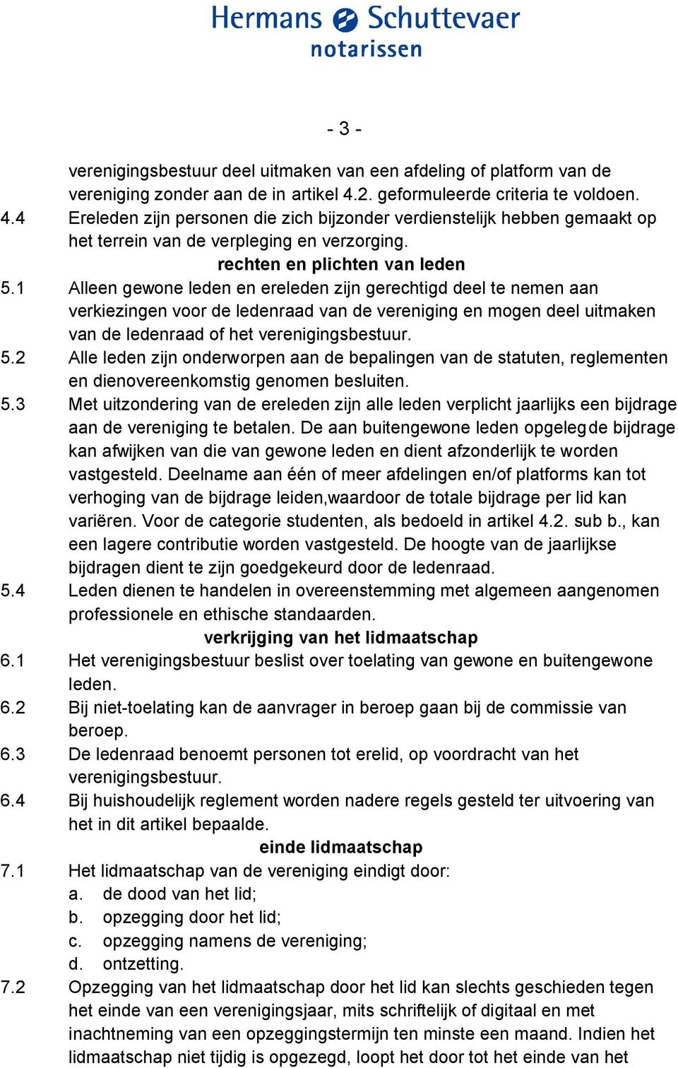 1 Alleen gewone leden en ereleden zijn gerechtigd deel te nemen aan verkiezingen voor de ledenraad van de vereniging en mogen deel uitmaken van de ledenraad of het verenigingsbestuur. 5.