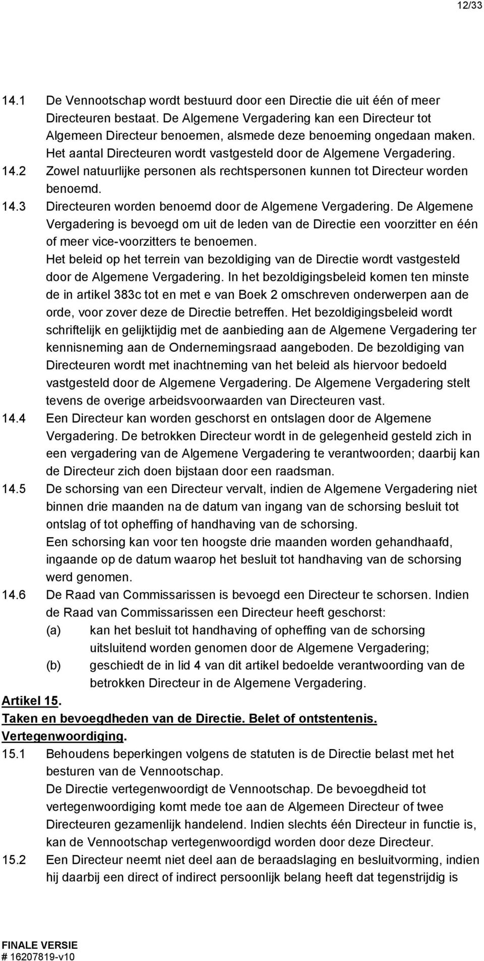 2 Zowel natuurlijke personen als rechtspersonen kunnen tot Directeur worden benoemd. 14.3 Directeuren worden benoemd door de Algemene Vergadering.