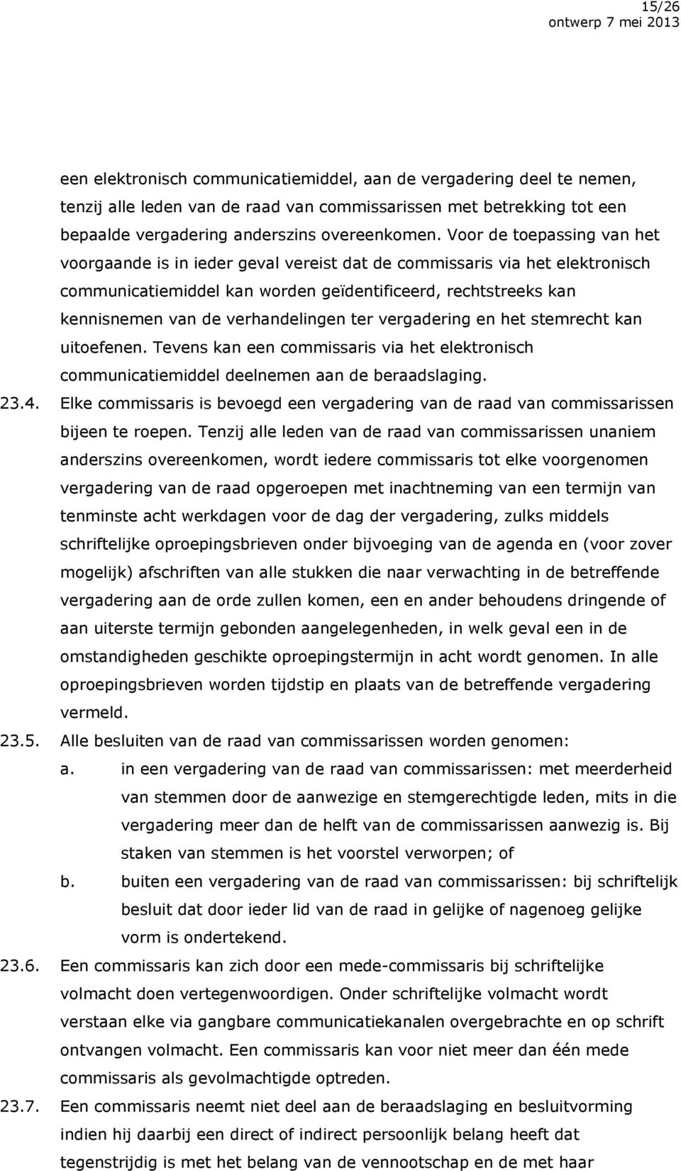 verhandelingen ter vergadering en het stemrecht kan uitoefenen. Tevens kan een commissaris via het elektronisch communicatiemiddel deelnemen aan de beraadslaging. 23.4.